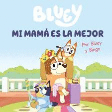 BLUEY. MI MAMÁ ES LA MEJOR