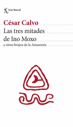 LAS TRES MITADES DE INO MOXO Y OTROS BRUJOS DE LA AMAZONÍA