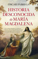 HISTORIA DESCONOCIDA DE MARÍA MAGDALENA