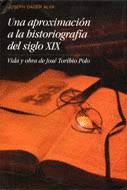 UNA APROXIMACIÓN A LA HISTORIOGRAFÍA DEL SIGLO XIX. VIDA Y OBRA DE JOSÉ TORIBIO POLO